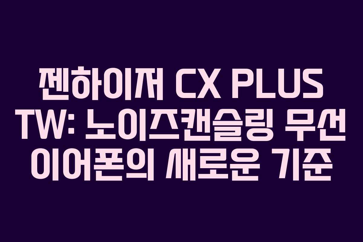 젠하이저 CX PLUS TW: 노이즈캔슬링 무선 이어폰의 새로운 기준 젠하이저 CX PLUS TW: 노이즈캔슬링 무선 이어폰의 새로운 기준