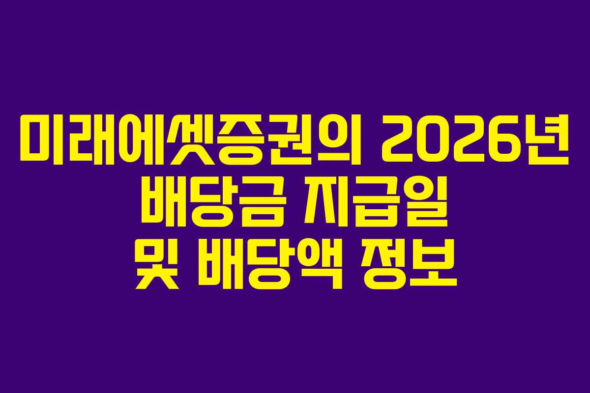 미래에셋증권의 2026년 배당금 지급일 및 배당액 정보 미래에셋증권의 2026년 배당금 지급일 및 배당액 정보