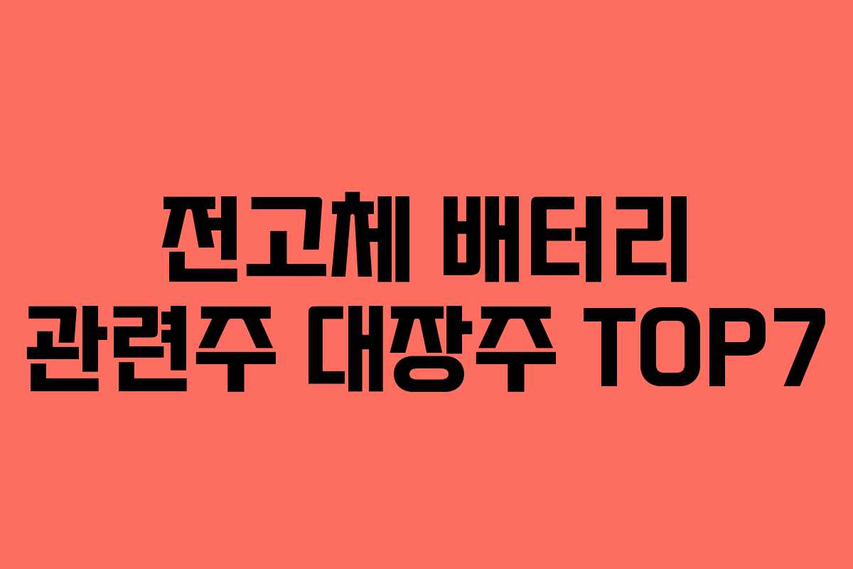 전고체 배터리 관련주 대장주 TOP7