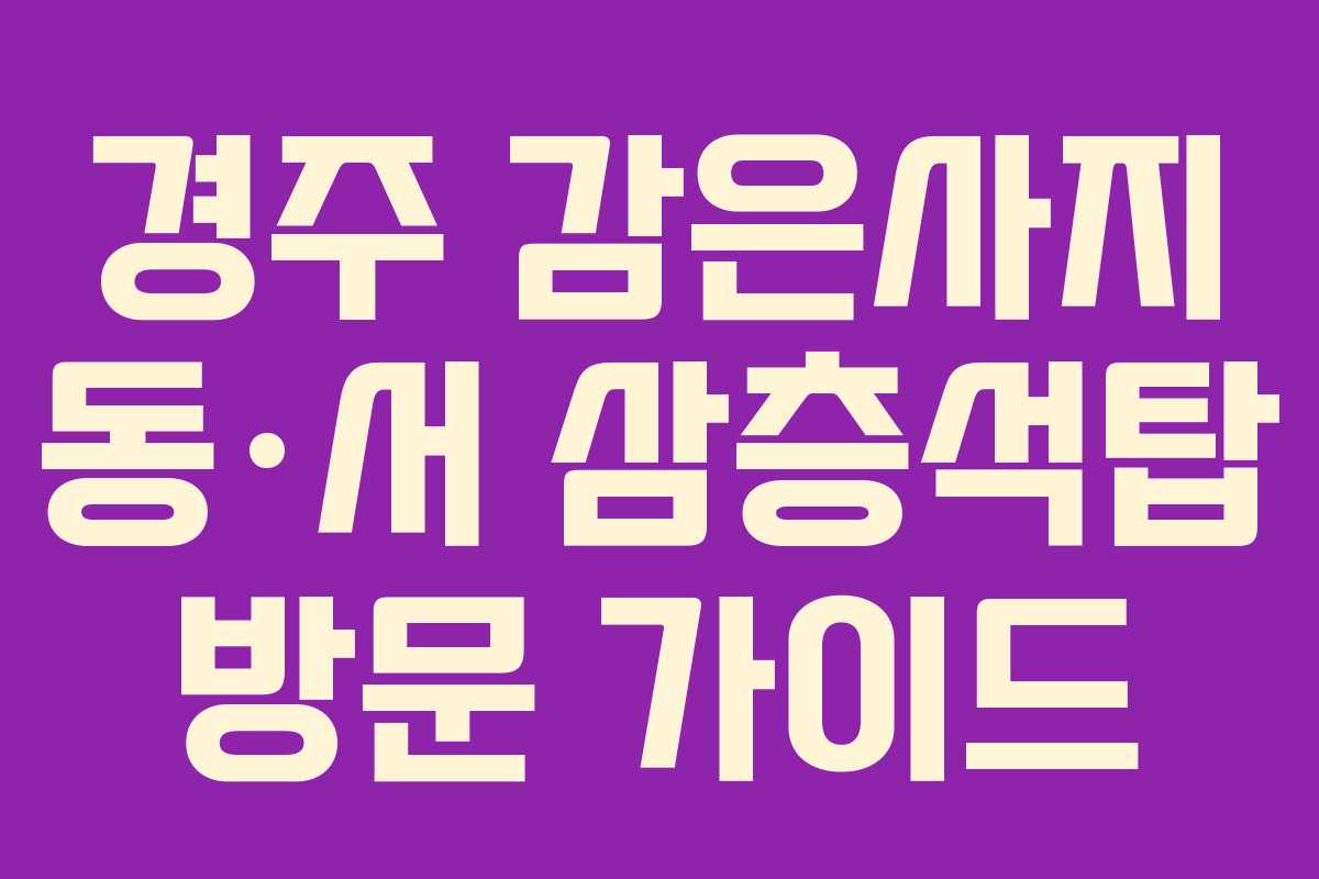 경주 감은사지 동·서 삼층석탑 방문 가이드