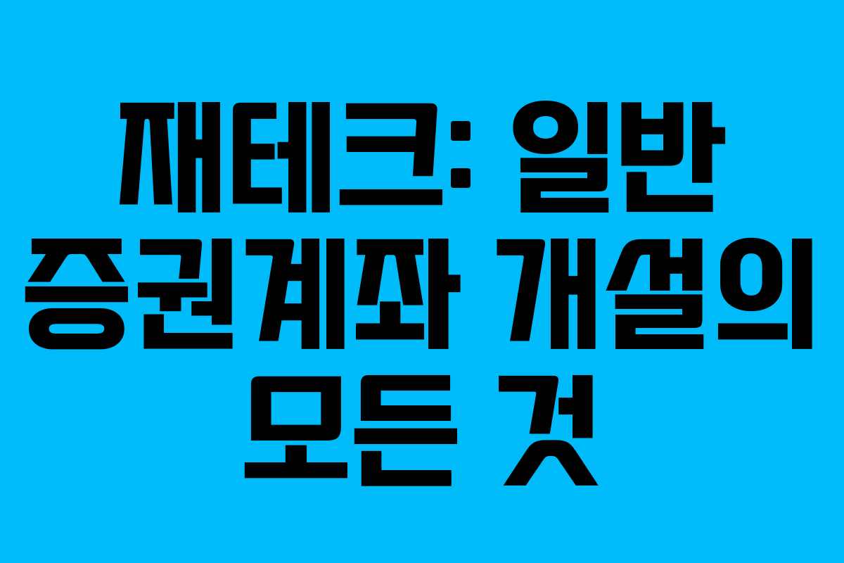 재테크: 일반 증권계좌 개설의 모든 것