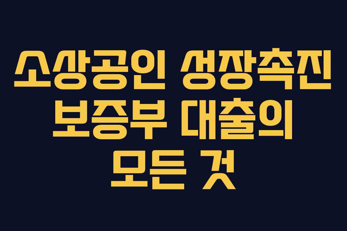소상공인 성장촉진 보증부 대출의 모든 것 소상공인 성장촉진 보증부 대출의 모든 것