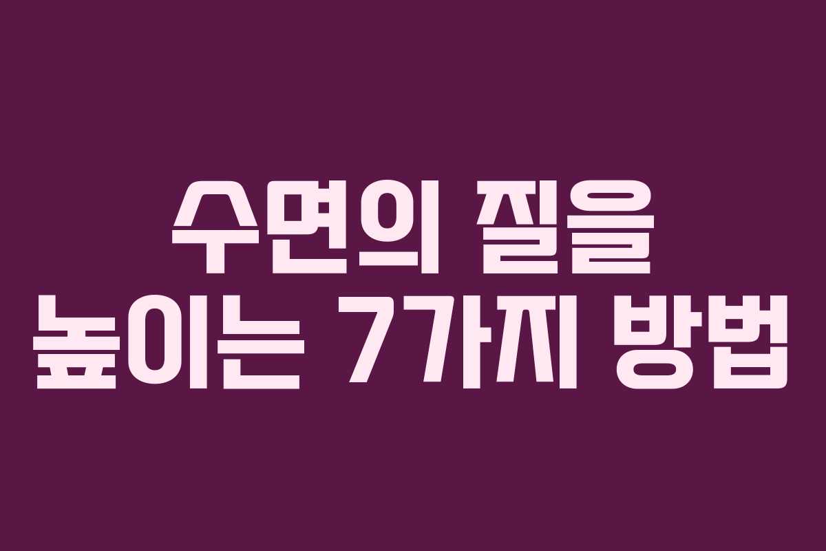 수면의 질을 높이는 7가지 방법