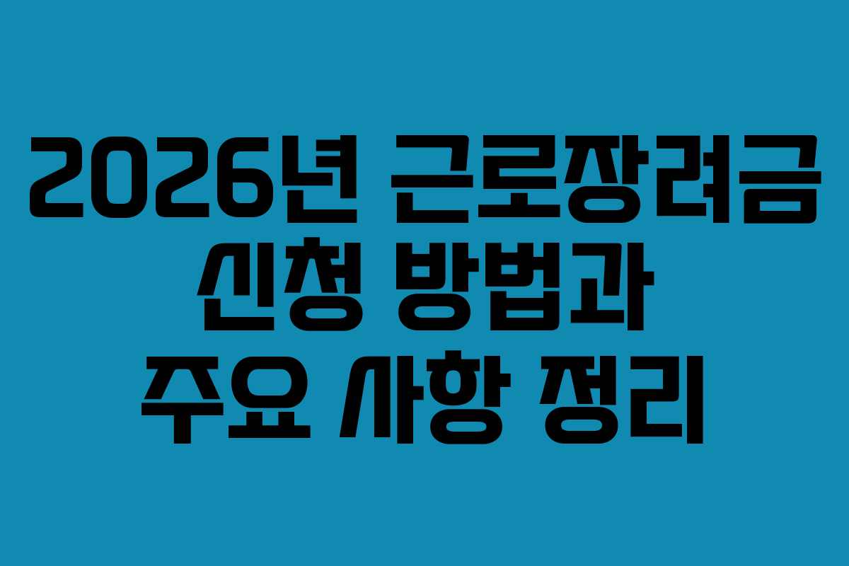 2026년 근로장려금 신청 방법과 주요 사항 정리