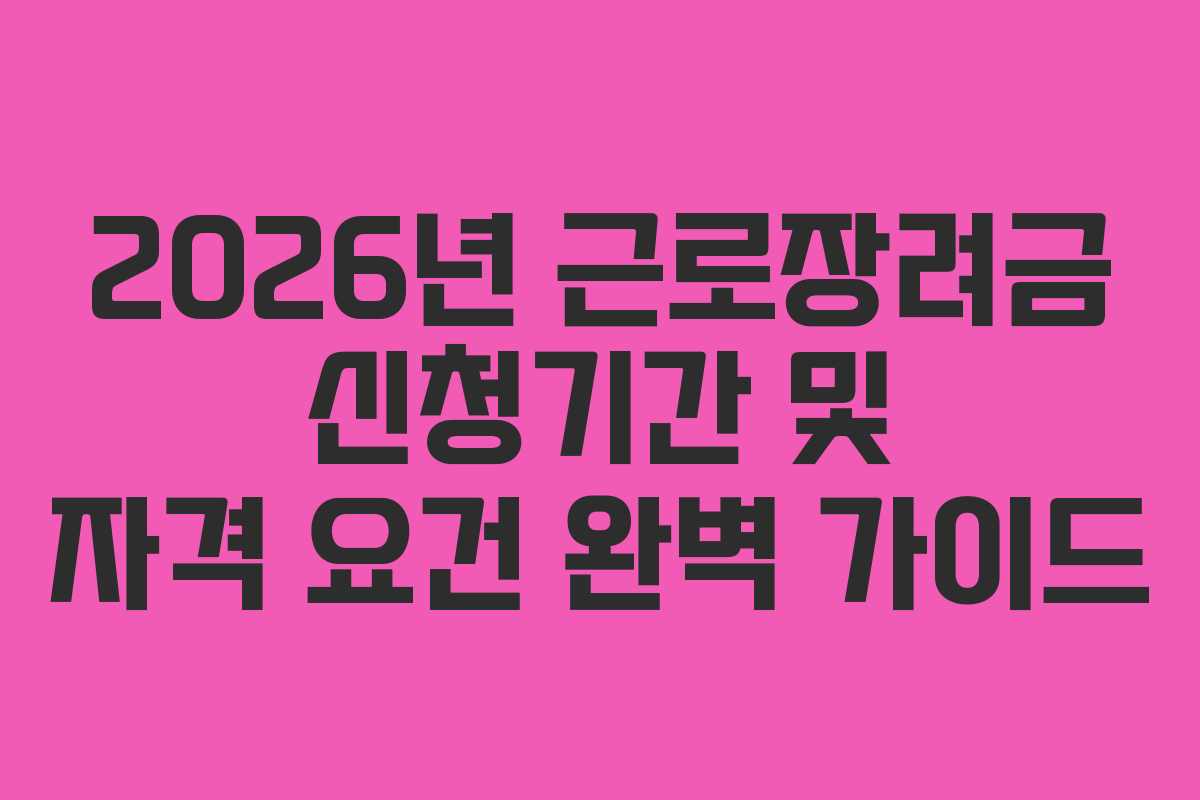 2026년 근로장려금 신청기간 및 자격 요건 완벽 가이드