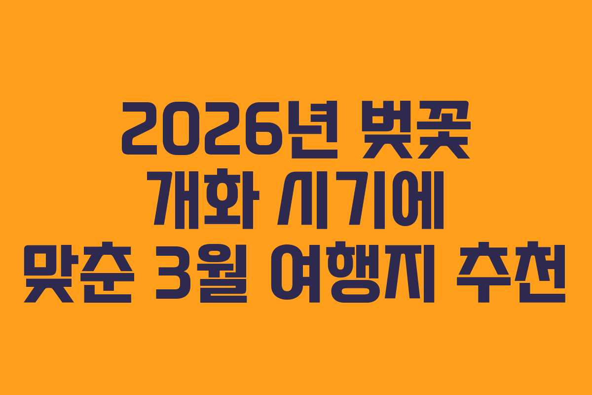 2026년 벚꽃 개화 시기에 맞춘 3월 여행지 추천