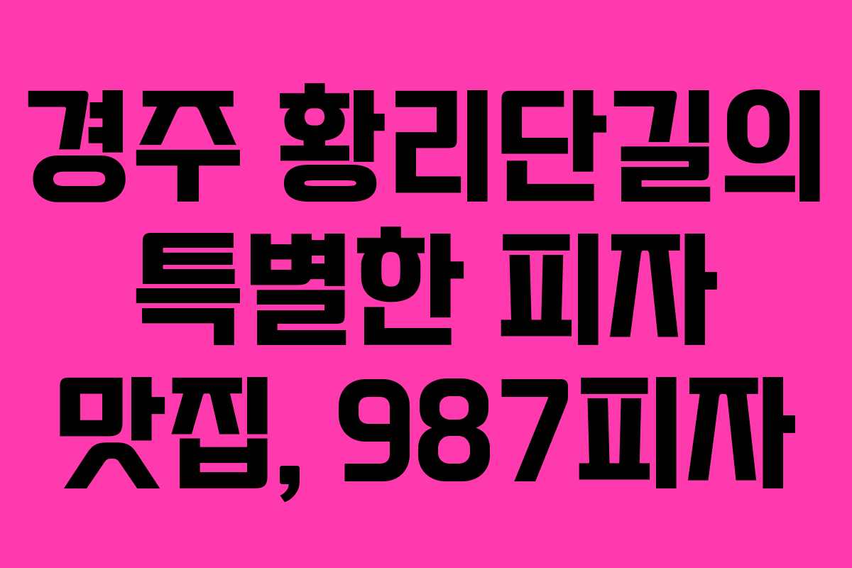 경주 황리단길의 특별한 피자 맛집, 987피자