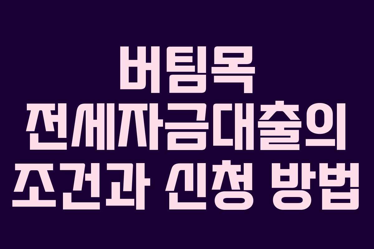 버팀목 전세자금대출의 조건과 신청 방법