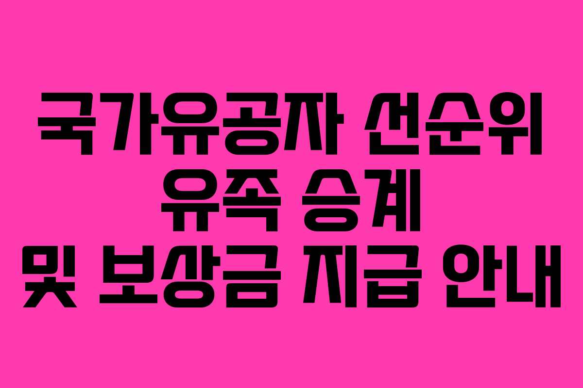 국가유공자 선순위 유족 승계 및 보상금 지급 안내