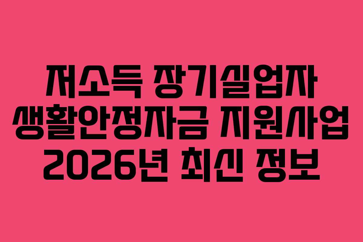 저소득 장기실업자 생활안정자금 지원사업 2026년 최신 정보