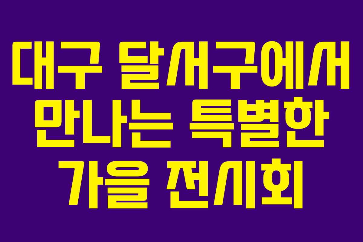 대구 달서구에서 만나는 특별한 가을 전시회