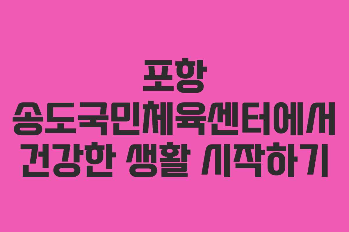 포항 송도국민체육센터에서 건강한 생활 시작하기