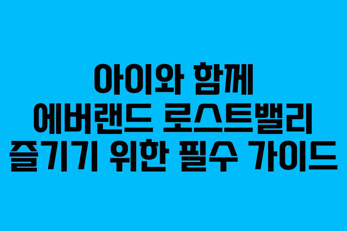 아이와 함께 에버랜드 로스트밸리 즐기기 위한 필수 가이드