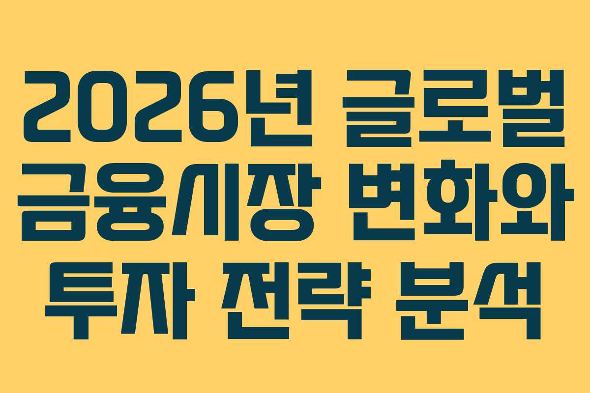 2026년 글로벌 금융시장 변화와 투자 전략 분석