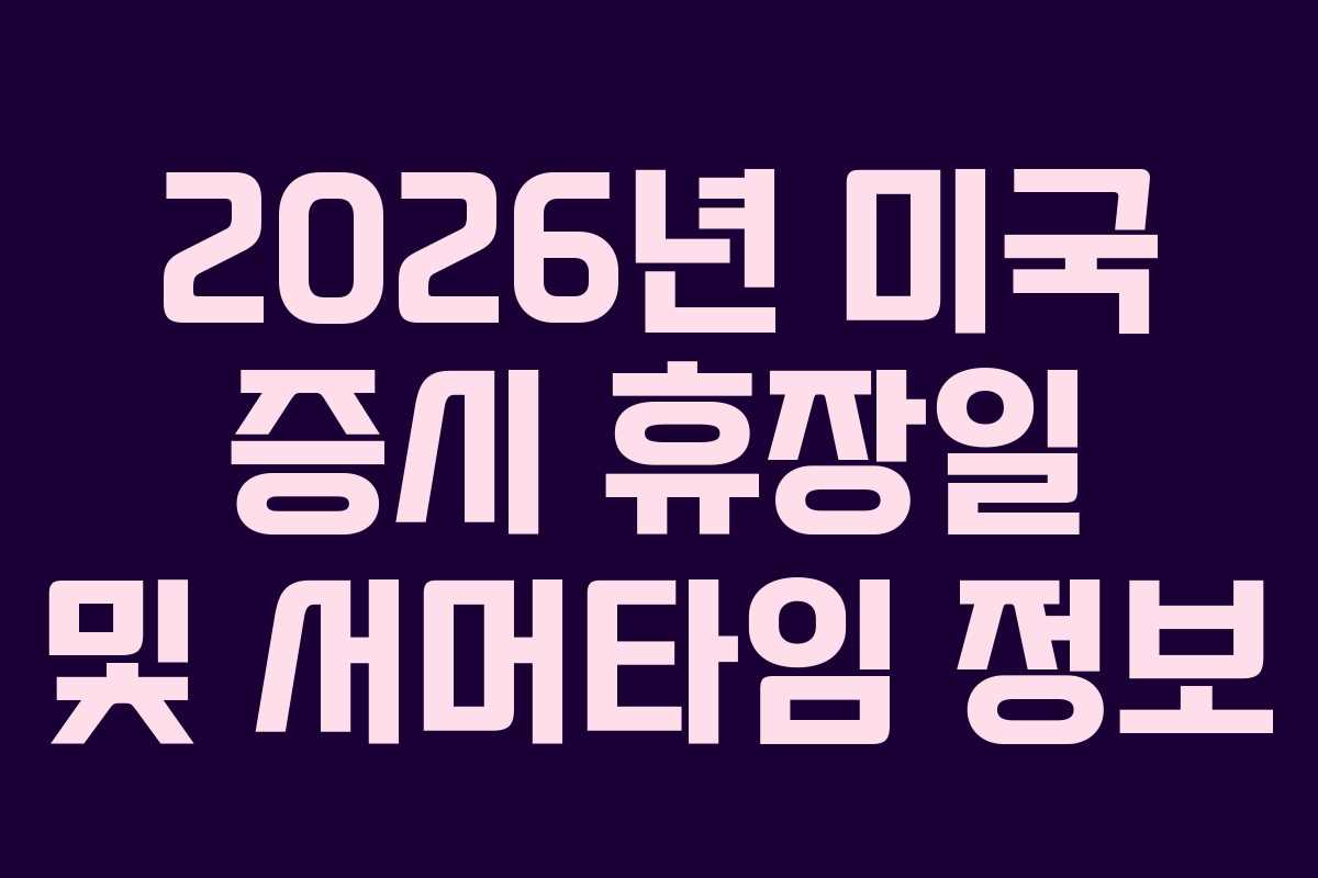2026년 미국 증시 휴장일 및 서머타임 정보