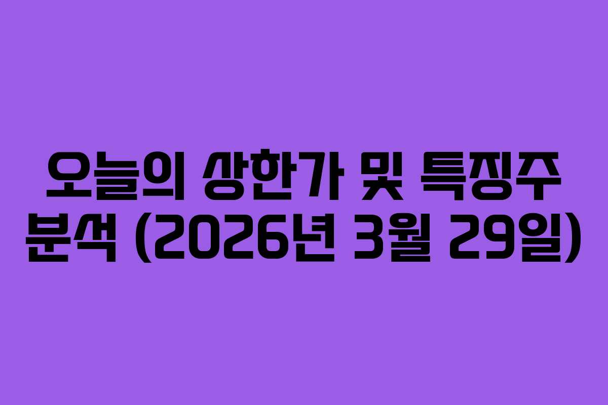 오늘의 상한가 및 특징주 분석 (2026년 3월 29일)