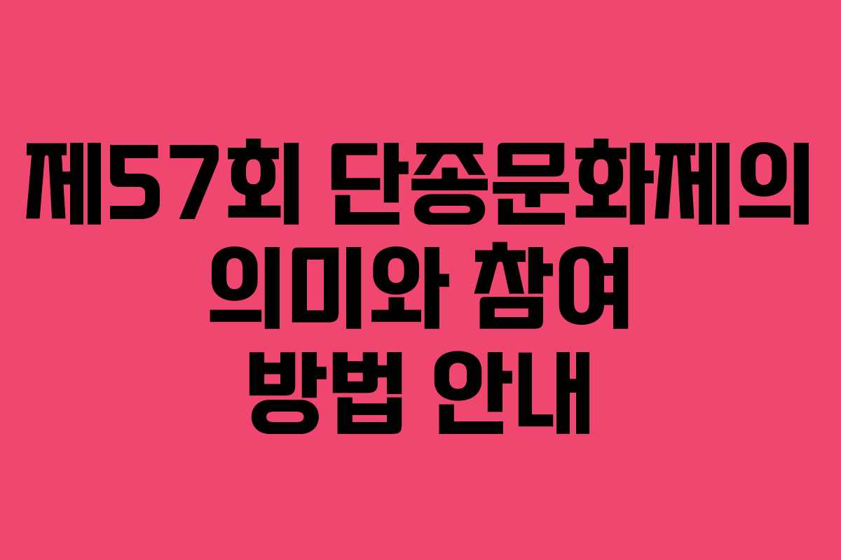 제57회 단종문화제의 의미와 참여 방법 안내