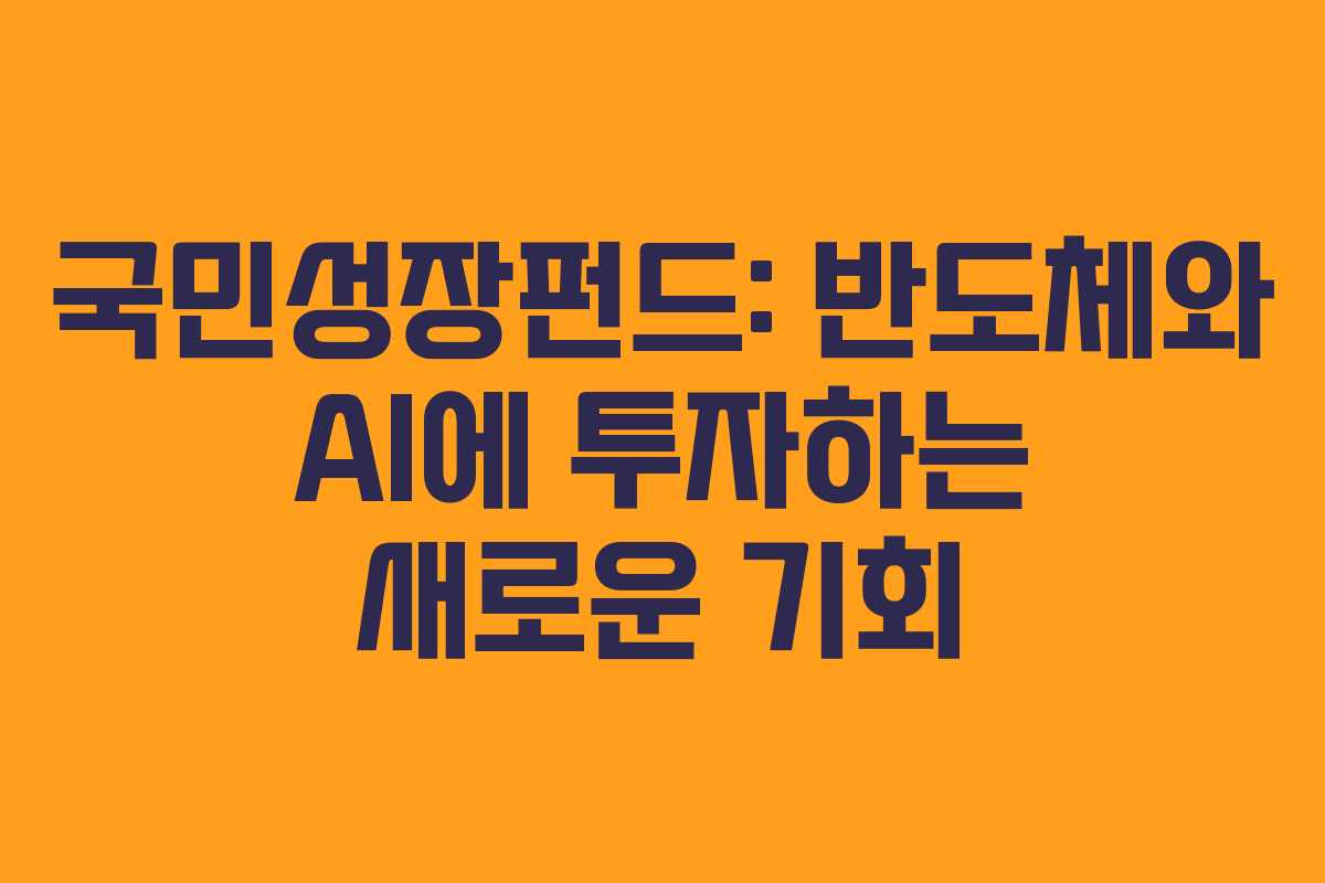 국민성장펀드: 반도체와 AI에 투자하는 새로운 기회