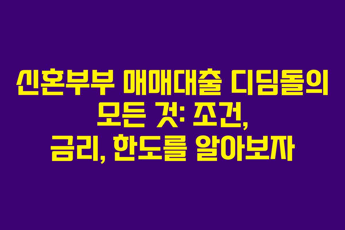신혼부부 매매대출 디딤돌의 모든 것: 조건, 금리, 한도를 알아보자