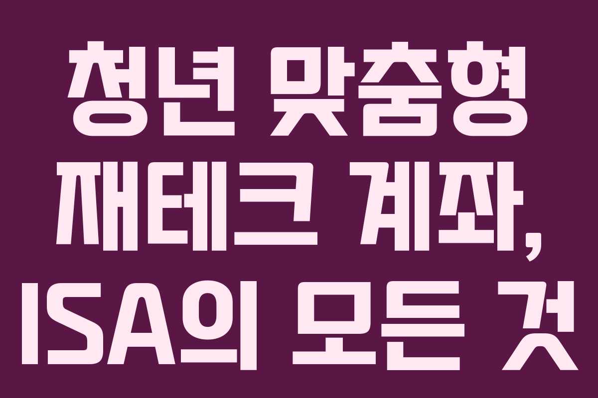 청년 맞춤형 재테크 계좌, ISA의 모든 것