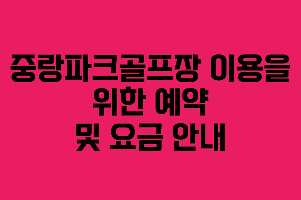 중랑파크골프장 이용을 위한 예약 및 요금 안내