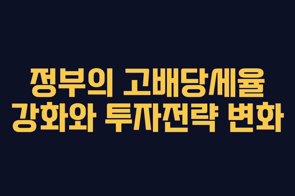 정부의 고배당세율 강화와 투자전략 변화