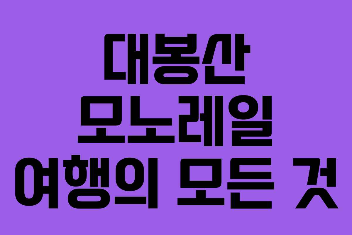 대봉산 모노레일 여행의 모든 것