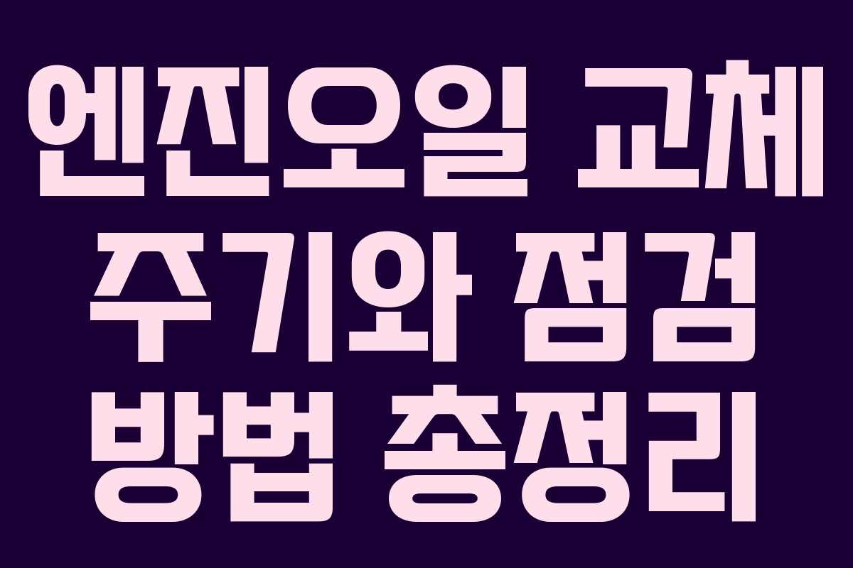 엔진오일 교체 주기와 점검 방법 총정리