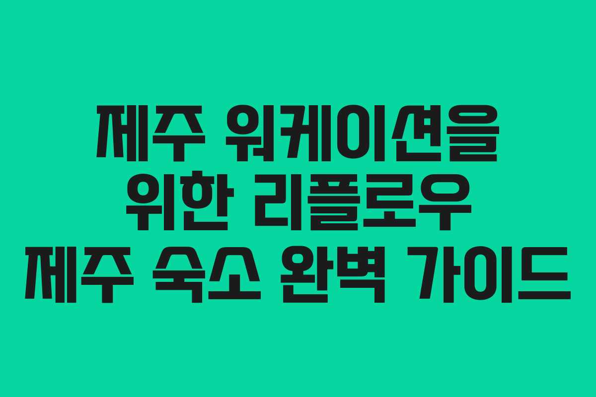 제주 워케이션을 위한 리플로우 제주 숙소 완벽 가이드 제주 워케이션을 위한 리플로우 제주 숙소 완벽 가이드
