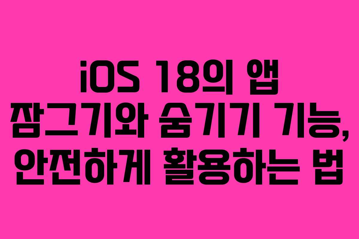 iOS 18의 앱 잠그기와 숨기기 기능, 안전하게 활용하는 법 iOS 18의 앱 잠그기와 숨기기 기능, 안전하게 활용하는 법