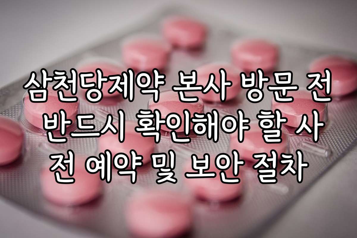삼천당제약 본사 방문 전 반드시 확인해야 할 사전 예약 및 보안 절차