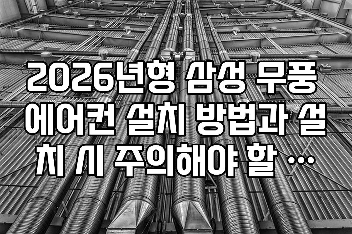 2026년형 삼성 무풍 에어컨 설치 방법과 설치 시 주의해야 할 점들