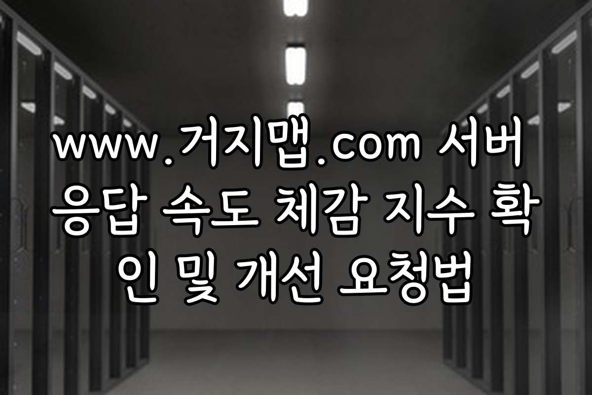 www.거지맵.com 서버 응답 속도 체감 지수 확인 및 개선 요청법
