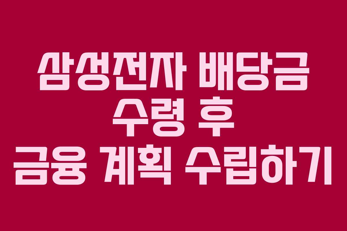 삼성전자 배당금 수령 후 금융 계획 수립하기