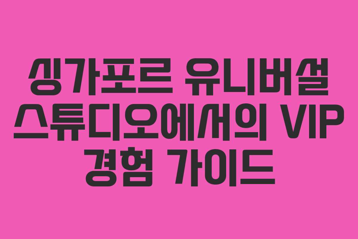 싱가포르 유니버설 스튜디오에서의 VIP 경험 가이드