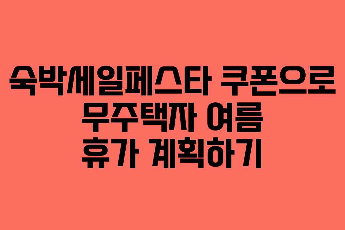 숙박세일페스타 쿠폰으로 무주택자 여름 휴가 계획하기