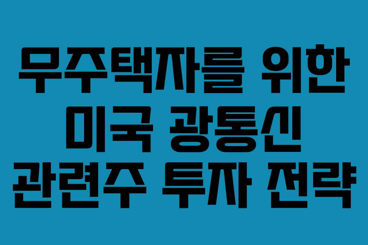 무주택자를 위한 미국 광통신 관련주 투자 전략