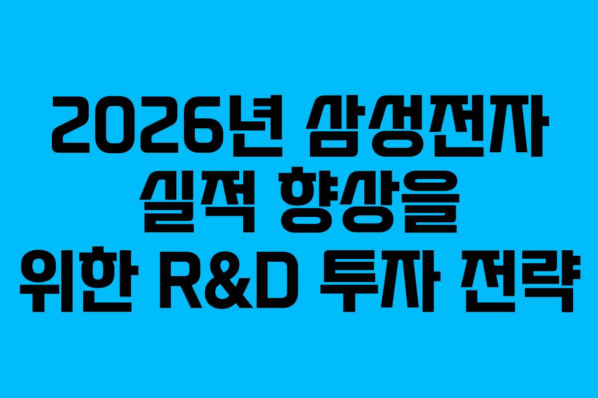 2026년 삼성전자 실적 향상을 위한 R&D 투자 전략