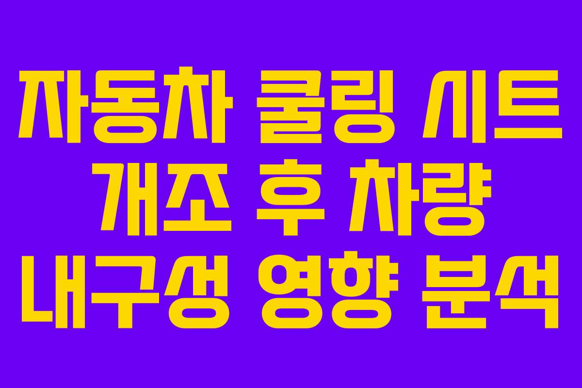 자동차 쿨링 시트 개조 후 차량 내구성 영향 분석