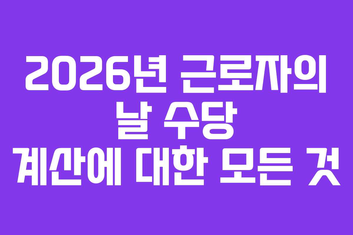 2026년 근로자의 날 수당 계산에 대한 모든 것