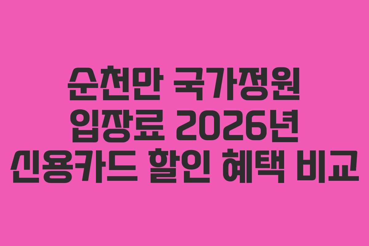 순천만 국가정원 입장료 2026년 신용카드 할인 혜택 비교