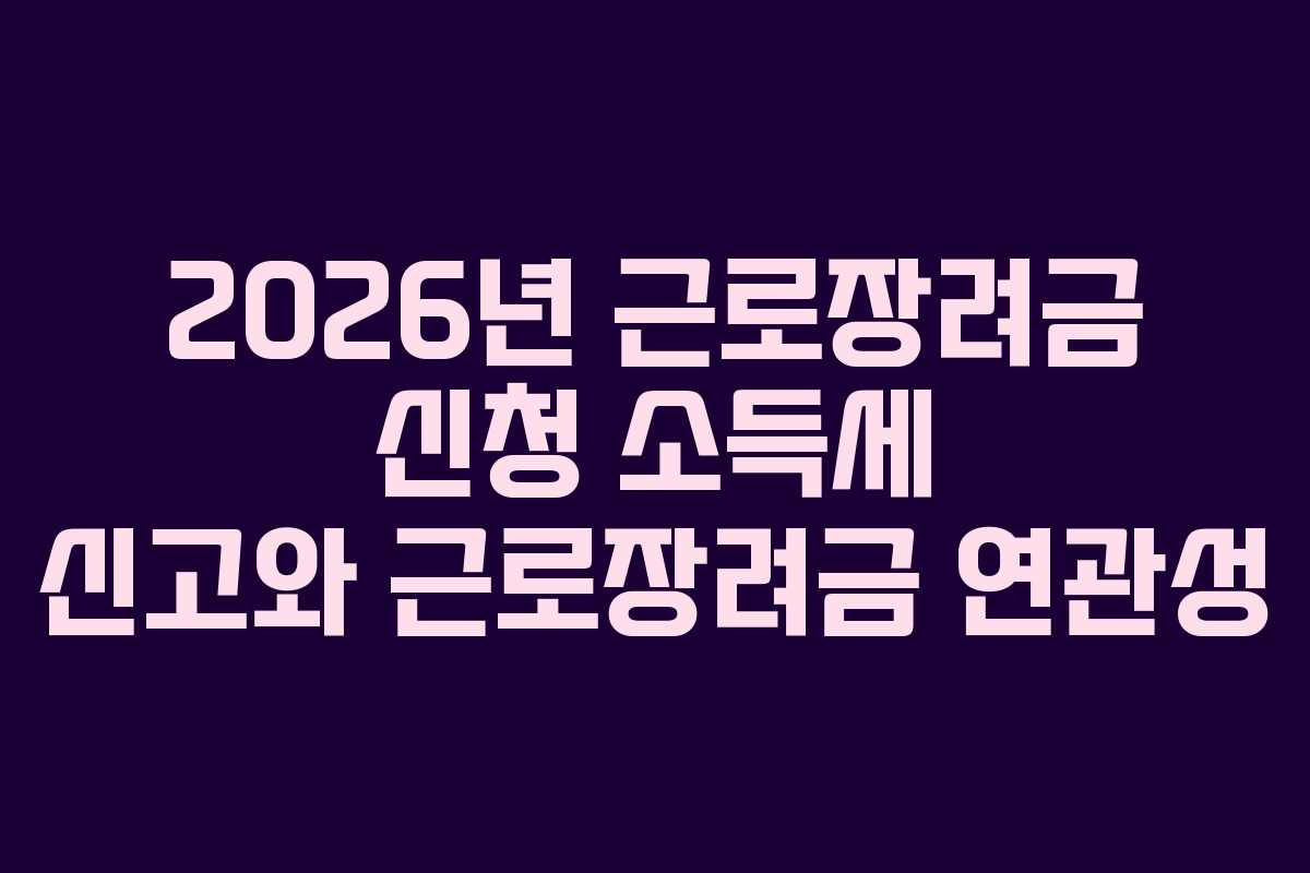 2026년 근로장려금 신청 소득세 신고와 근로장려금 연관성