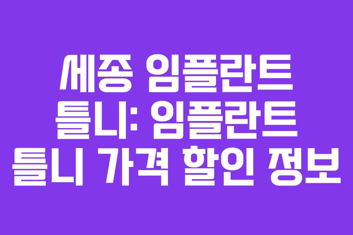 세종 임플란트 틀니: 임플란트 틀니 가격 할인 정보
