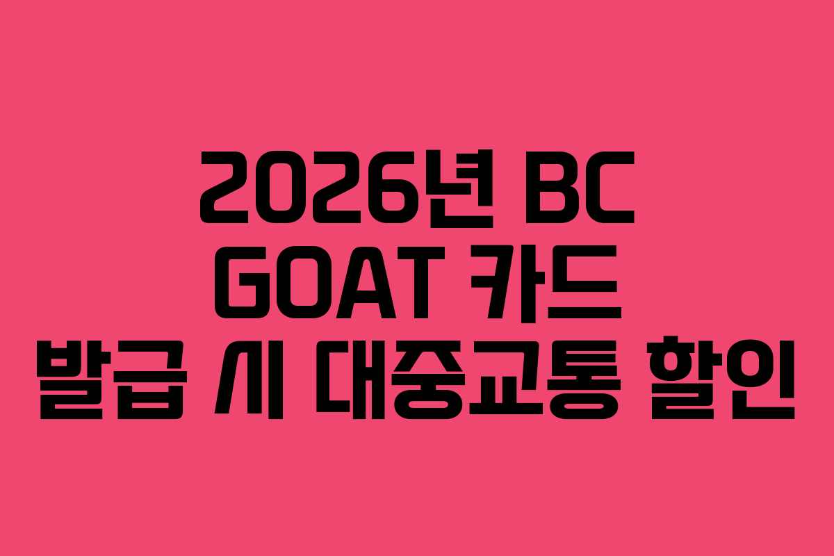 2026년 BC GOAT 카드 발급 시 대중교통 할인
