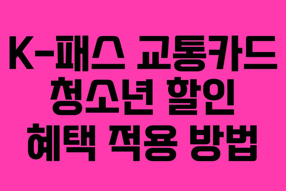 K-패스 교통카드 청소년 할인 혜택 적용 방법