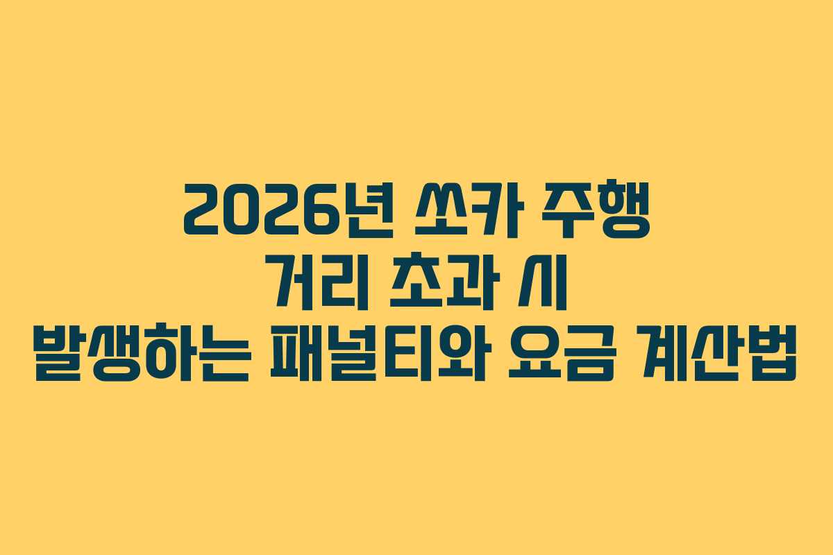 2026년 쏘카 주행 거리 초과 시 발생하는 패널티와 요금 계산법