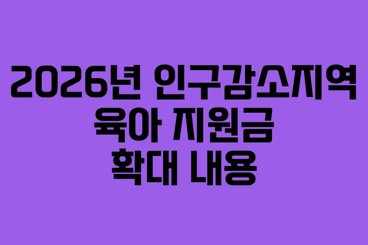2026년 인구감소지역 육아 지원금 확대 내용