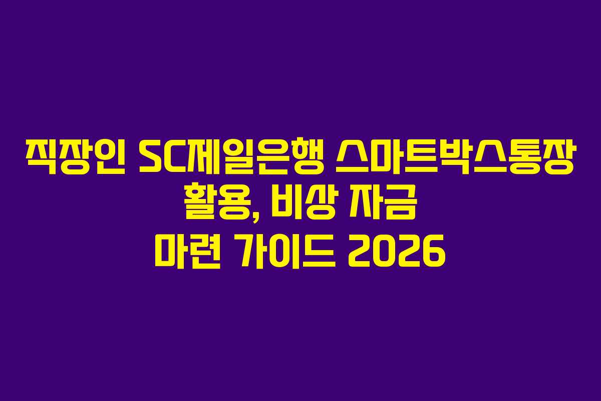직장인 SC제일은행 스마트박스통장 활용, 비상 자금 마련 가이드 2026
