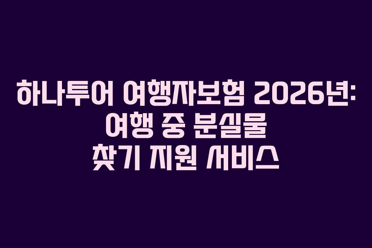 하나투어 여행자보험 2026년: 여행 중 분실물 찾기 지원 서비스