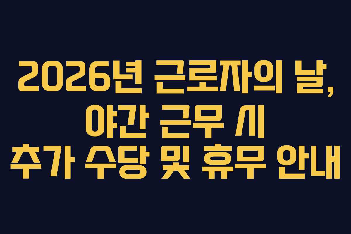 2026년 근로자의 날, 야간 근무 시 추가 수당 및 휴무 안내